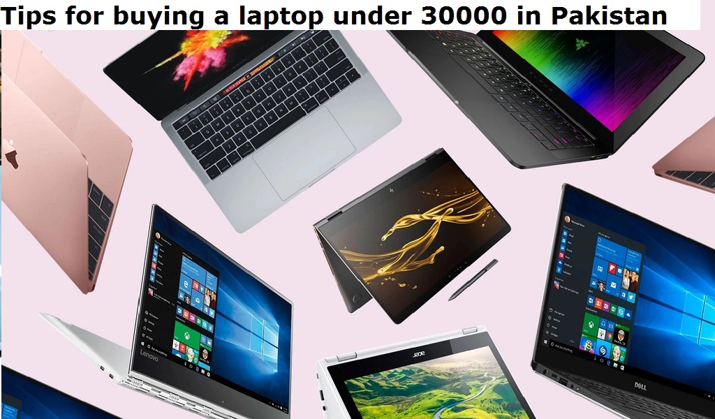 Tips for buying a laptop under 30000 in Pakistan